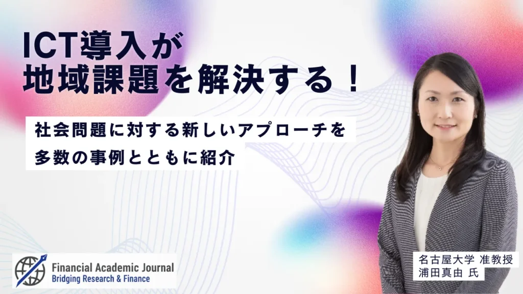 名古屋大学准教授 浦田真由氏〜ICT導入が地域課題を解決する！社会問題に対する新しいアプローチを多数の事例とともに紹介