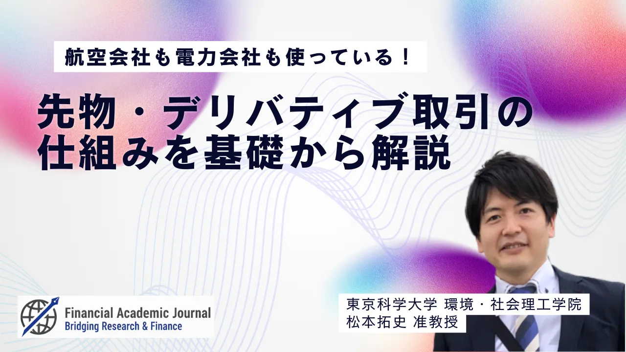 東京科学大学准教授 松本拓史氏〜航空会社も電力会社も使っている!先物・デリバティブ取引の仕組みを基礎から解説